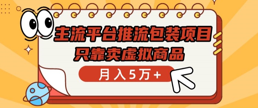 主流平台推流包装项目，只靠卖虚拟商品月入5万+-九零网创