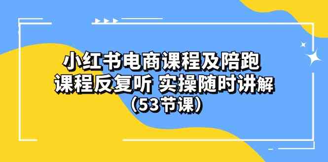 (10170期）小红书电商课程及陪跑 课程反复听 实操随时讲解 （53节课）-九零网创