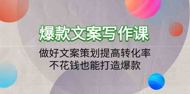 爆款文案写作课-做好文案策划提高转化率，不花钱也能打造爆款（19节课）-九零网创