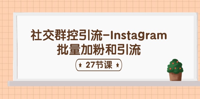 社交群控引流-Instagram批量加粉和引流（27节课）-九零网创