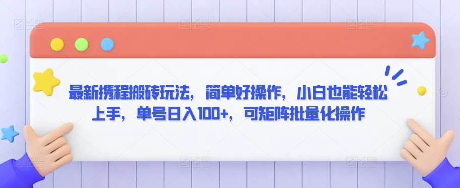 最新携程搬砖玩法，简单好操作，小白也能轻松上手，单号日入100+，可矩阵批量化操作-九零网创