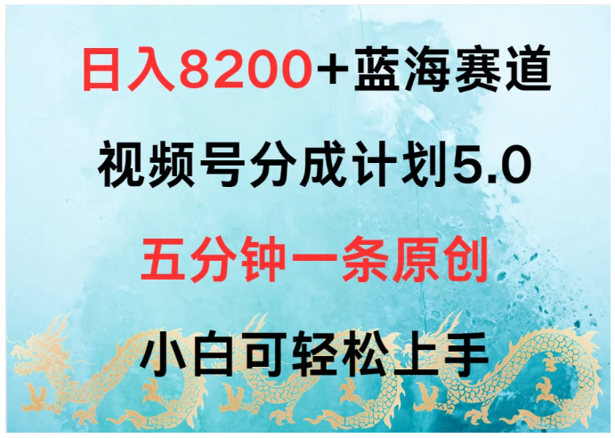 日入8200+蓝海赛道，视频号分成计划5.0，五分钟一条原创，小白可轻松上手-九零网创