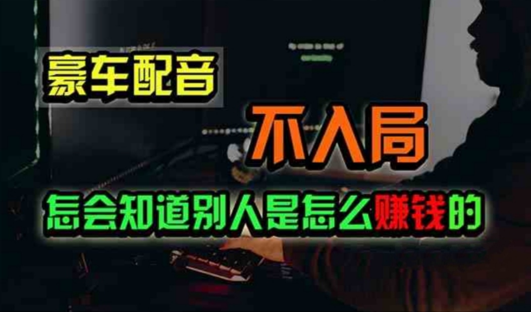 （11291期）豪车配音，一个惊掉下巴，闷声发财的小生意，日赚500+-九零网创