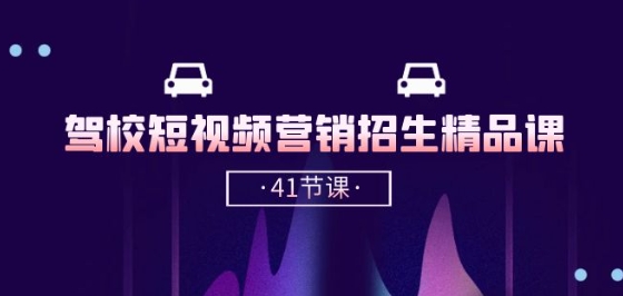 驾校-短视频营销招生精品课：抖音推广技巧，抖音短视频招生(41节课)-九零网创