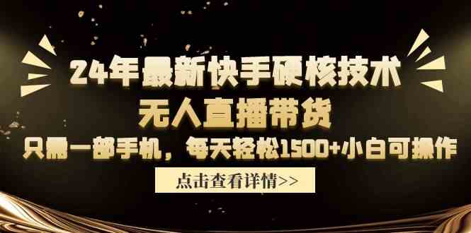 （9779期）24年最新快手硬核技术无人直播带货，只需一部手机 每天轻松1500+小白可操作-九零网创