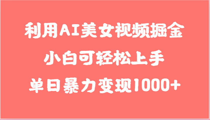 利用AI美女视频掘金，小白可轻松上手，单日暴力变现1000+，想象不到的简单-九零网创
