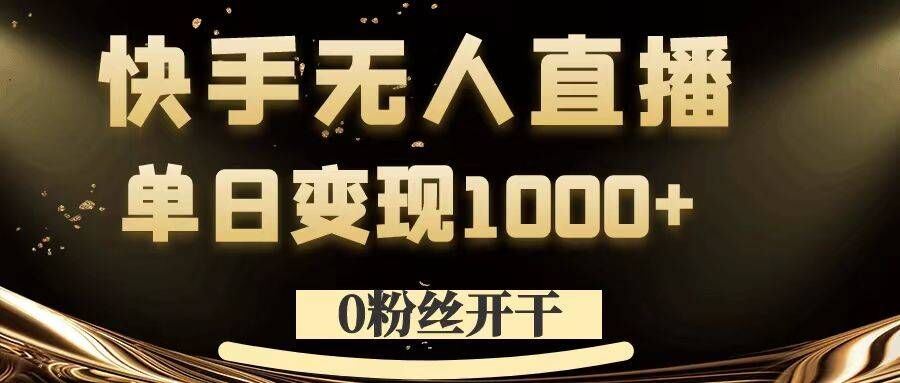 0粉丝开干，快手无人直播，单日变现1k+【揭秘】-九零网创