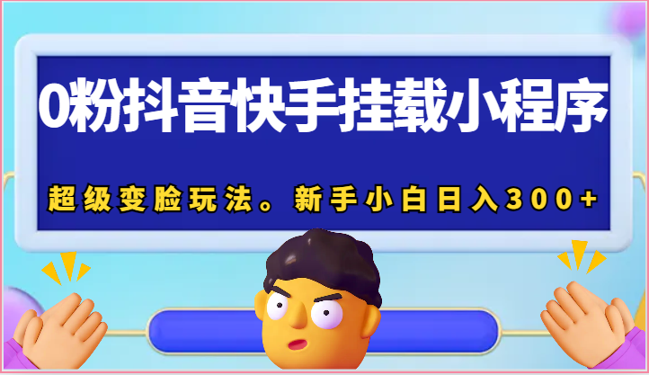 0粉抖音快手挂载小程序，超级变脸玩法。新手小白日入300+-九零网创