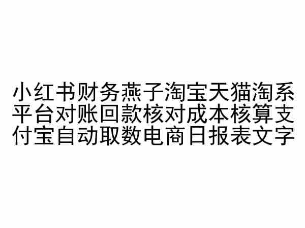 小红书财务燕子淘宝天猫淘系平台对账回款核对成本核算支付宝自动取数电商日报表-九零网创