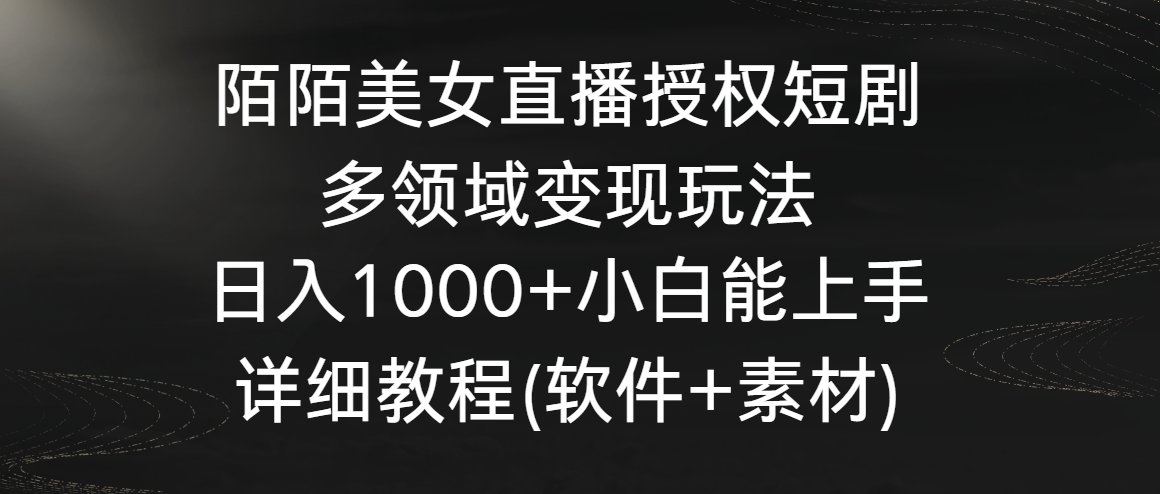 陌陌美女直播授权短剧，多领域变现玩法，日入1000+小白能上手，详细教程-九零网创