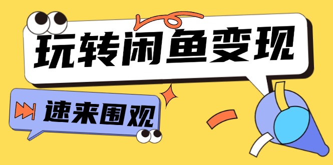 （11933期）从0到1系统玩转闲鱼变现，教你核心选品思维，提升产品曝光及转化率-15节-九零网创