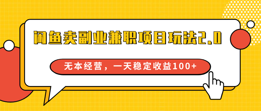 闲鱼卖副业兼职项目玩法2.0，无本经营，一天稳定收益100+-九零网创