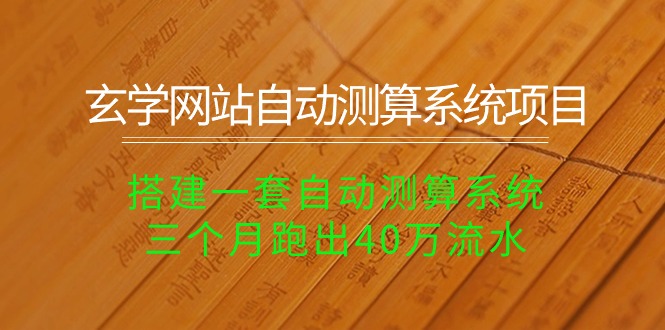 （10359期）玄学网站自动测算系统项目：搭建一套自动测算系统，三个月跑出40万流水-九零网创