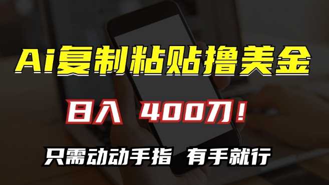 AI复制粘贴撸美金，日入400，只需动动手指，小白无脑操作【揭秘】-九零网创