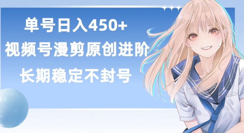 单号日赚450+，视频号原创漫剪进阶版，长久稳定，而且具有睡后收益-九零网创