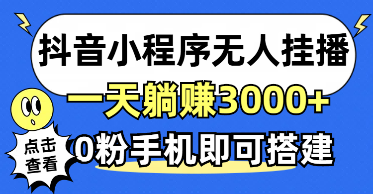 （12988期）抖音小程序无人直播，一天躺赚3000+，0粉手机可搭建，不违规不限流，小…-九零网创
