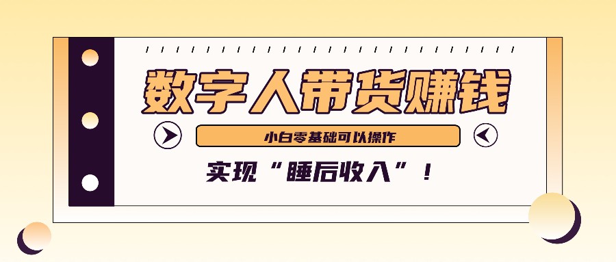 数字人带货2个月赚了6万多，做短视频带货，新手一样可以实现“睡后收入”！-九零网创