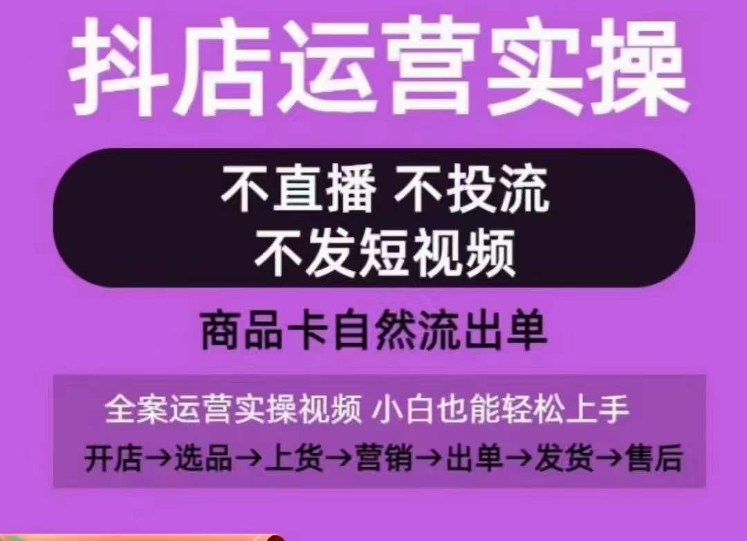 抖店运营实操课，从0-1起店视频全实操，不直播、不投流、不发短视频，商品卡自然流出单-九零网创