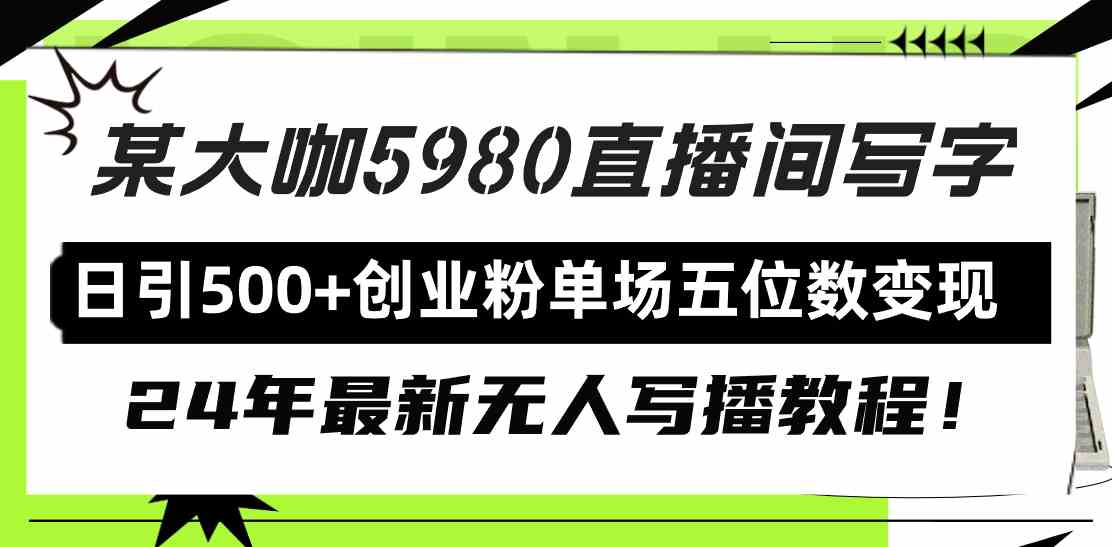 （9416期）直播间写写字日引500+创业粉，24年最新无人写播教程！单场五位数变现-九零网创