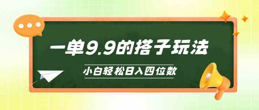 （10162期）小白也能轻松玩转的搭子项目，一单9.9，日入四位数-九零网创
