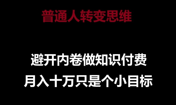 普通人转变思维，避开内卷做知识付费，月入十万只是一个小目标-九零网创