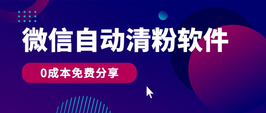 微信自动清粉软件，0成本免费分享，可自用可变现，一天400+-九零网创