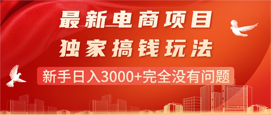 （11101期）最新电商项目-搞钱玩法，新手日入3000+完全没有问题-九零网创