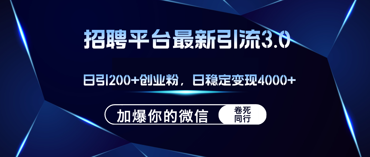 （12359期）招聘平台日引流200+创业粉，加爆微信，日稳定变现4000+-九零网创