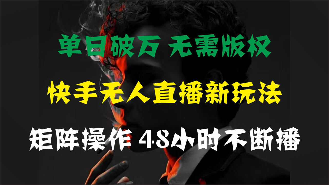（11142期）单日破万，快手无人直播新玩法，无需版权，支持矩阵操作，48小时不断播-九零网创