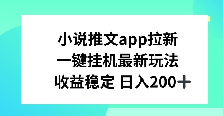 小说推文APP拉新，一键挂JI新玩法，收益稳定日入200+【揭秘】-九零网创