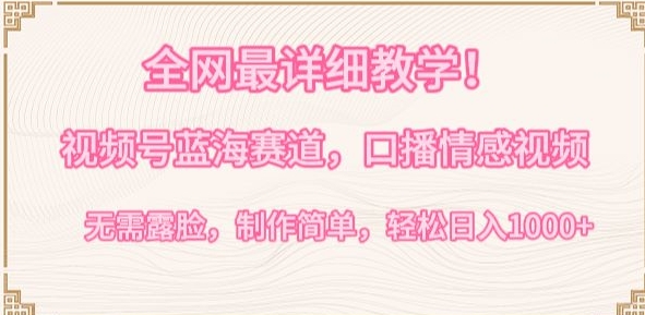 全网最详细教学，视频号蓝海赛道，口播情感视频，无需露脸，制作简单，轻松实现日入1000+-九零网创