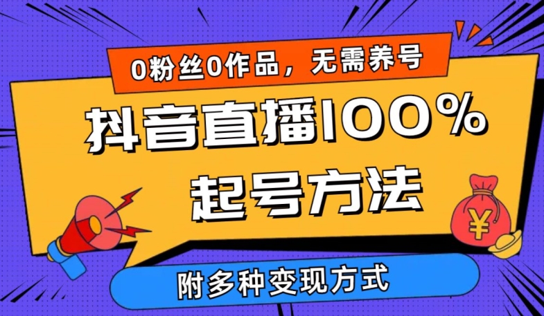 抖音直播100%起号方法 0粉丝0作品当天破千人在线 多种变现方式-九零网创
