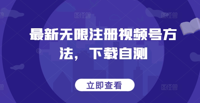 最新无限注册视频号方法，下载自测-九零网创