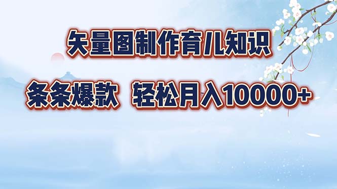 （12902期）矢量图制作育儿知识，条条爆款，月入10000+-九零网创