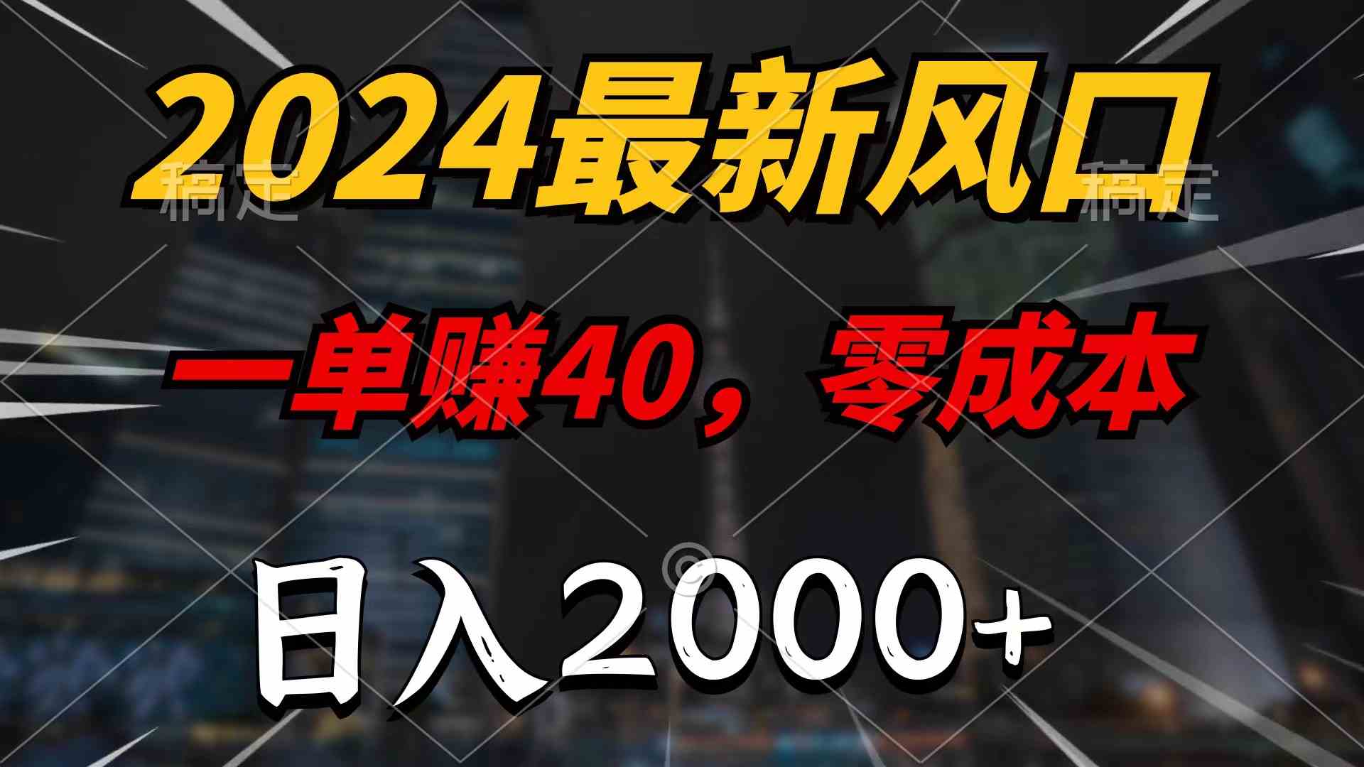 （10128期）2024最新风口项目，一单40，零成本，日入2000+，100%必赚，无脑操作-九零网创