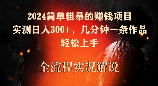 2024简单粗暴的赚钱项目，实测日入300+，几分钟一条作品，轻松上手-九零网创