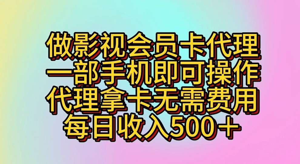 做影视会员卡代理，一部手机即可操作，代理拿卡无需费用，每日收入500＋-九零网创
