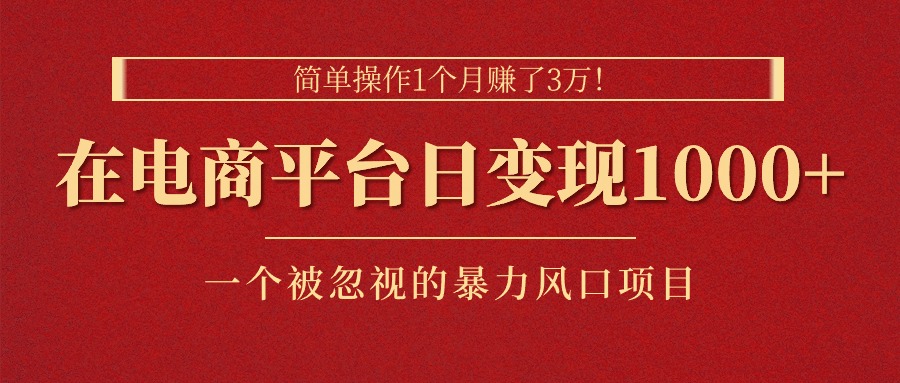 （11160期）简单操作1个月赚了3万！在电商平台日变现1000+！一个被忽视的暴力风口…-九零网创