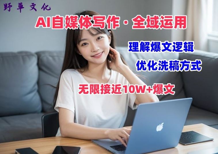 AI自媒体写作 → 价值变现，剖析爆文逻辑，无限接近10W+爆文体验课【揭秘】-九零网创