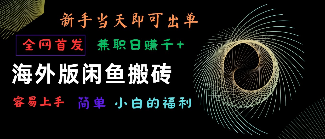 海外版闲鱼搬砖项目，全网首发，容易上手，小白当天即可出单，兼职日赚1000+-九零网创