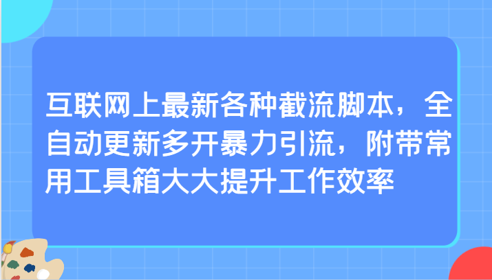 互联网上最新各种截流脚本，全自动更新多开暴力引流，附带常用工具箱大大提升工作效率-九零网创