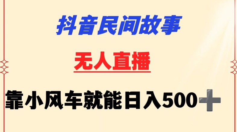 抖音民间故事无人挂机靠小风车一天500+小白也能操作-九零网创
