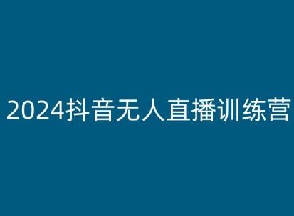 2024抖音无人直播训练营，多种无人直播玩法全解析-九零网创