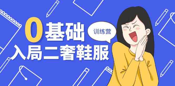 0基础入局二奢鞋服训练营，十二年奢侈品创业导师分享（20节课）-九零网创