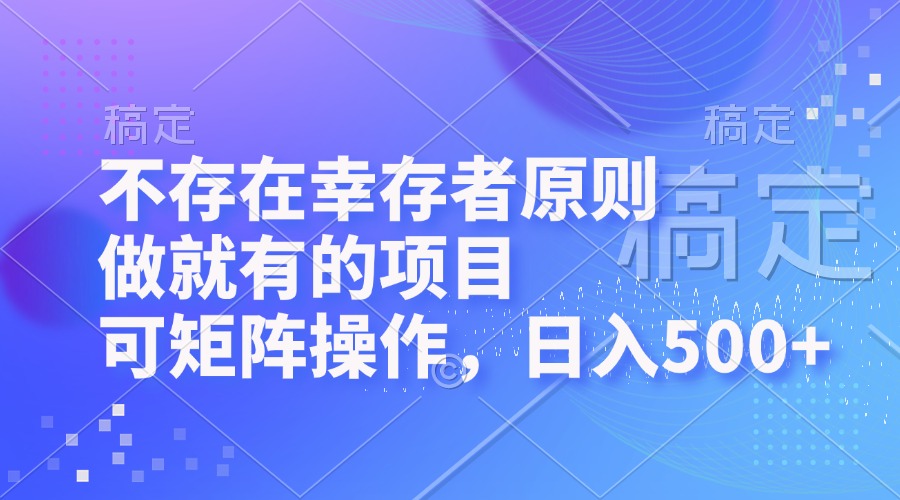 （12989期）不存在幸存者原则，做就有的项目，可矩阵操作，日入500+-九零网创