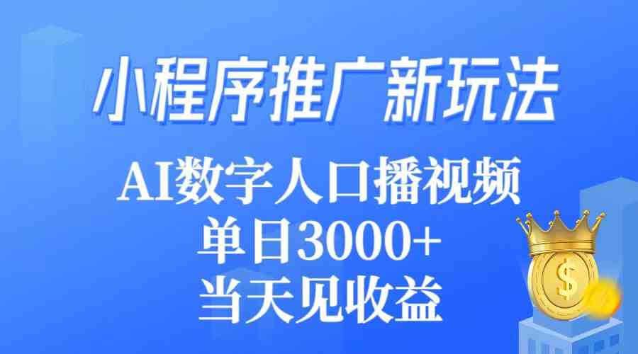 （9465期）小程序推广新玩法，AI数字人口播视频，单日3000+，当天见收益-九零网创