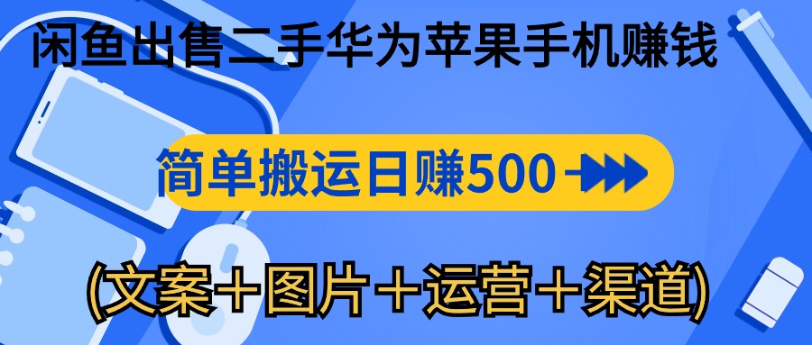 (10470期)闲鱼出售二手华为苹果手机赚钱,简单搬运 日赚500-1000(文案+图片+运…