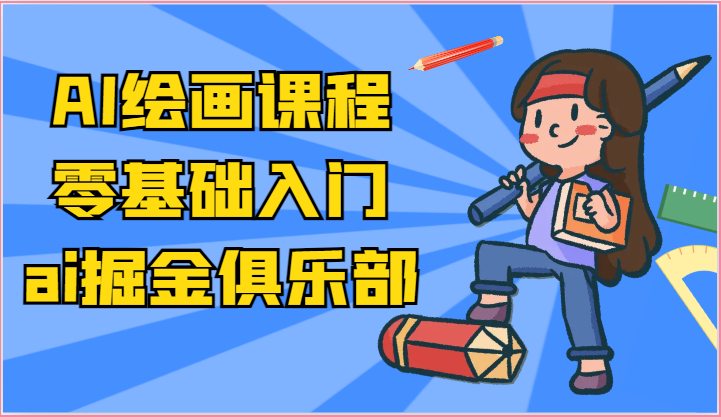 ai掘金系列课程-AI绘画零基础入门，小白也能学会利用AI画图-九零网创