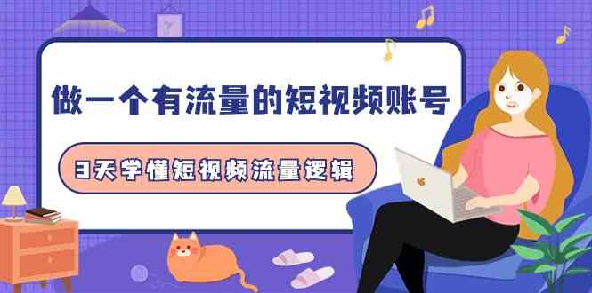做一个有流量的短视频账号，3天学懂短视频流量逻辑（10节课）-九零网创