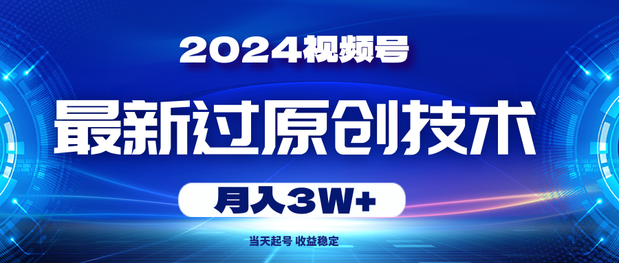 （10704期）2024视频号最新过原创技术，当天起号，收益稳定，月入3W+-九零网创